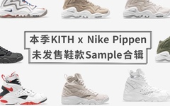 本季KITH x Nike Pippen未发售鞋款Sample合辑