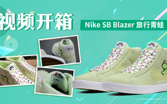 视频开箱丨Nike SB Blazer 旅行青蛙 
