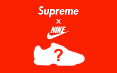 是哪双鞋？Supreme x Nike 全新联乘企划曝光