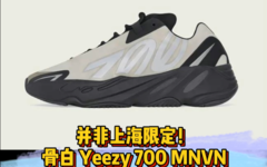 不止是上海限定！Yeezy 700 MNVN 骨白周六发售！
